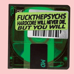 FUCKTHEPSYCHS - HARDCORE WILL NEVER DIE, BUT YOU WILL