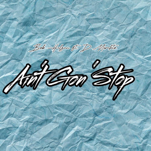 Ain’t Gon’ Stop ft. D.Mwekto