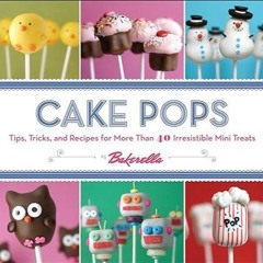 kindle👌 Cake Pops: Tips, Tricks, and Recipes for More Than 40 Irresistible Mini Treats