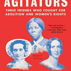 download KINDLE 📒 The Agitators: Three Friends Who Fought for Abolition and Women's