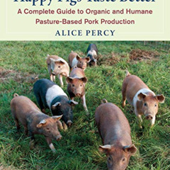 [FREE] PDF 📍 Happy Pigs Taste Better: A Complete Guide to Organic and Humane Pasture