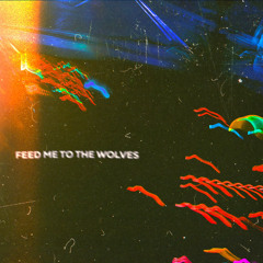 Feed Me To The Wolves