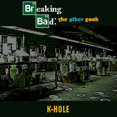 K-HOLE - [Breaking Bad; The Other Cook]