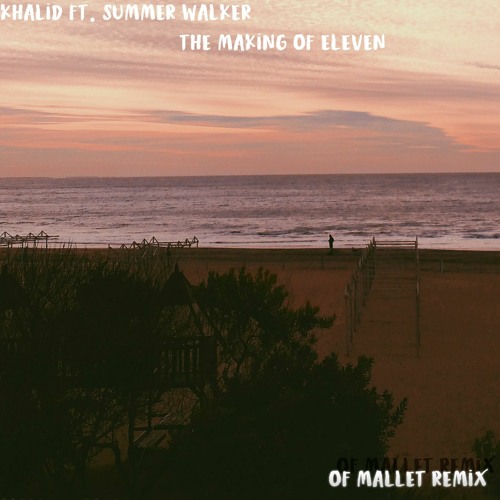 Khalid Ft. Summer Walker - The Making Of Eleven (Of Mallet Remix)FREE DOWNLOAD