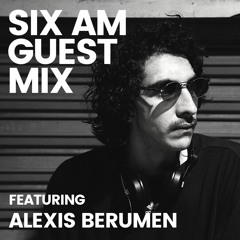 SIX AM Guest Mix: Alexis Berumen (CDMX)