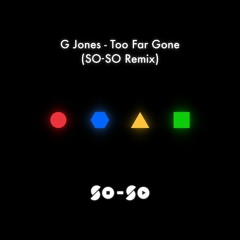 G Jones - Too Far Gone (SO-SO Remix)
