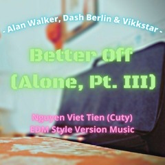 Alan Walker, Dash Berlin & Vikkstar - Better Off (Alone, Pt. III) (Việt Tiến (Cuty) Remix)