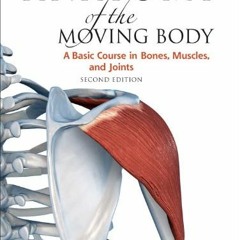 View EBOOK 💚 Anatomy of the Moving Body, Second Edition: A Basic Course in Bones, Mu