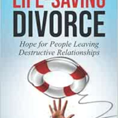 FREE PDF 💚 The Life-Saving Divorce: Hope for People Leaving Destructive Relationship