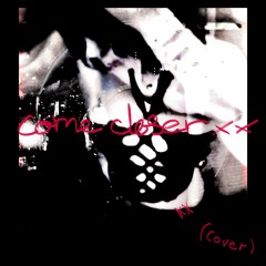 come closer xx (cover)