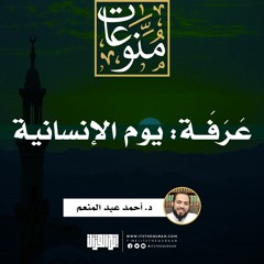 عَرَفَة : يوم الإنسانية | خطبة | د. أحمد عبد المنعم