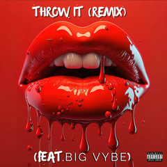 Throw it Ft. Big Vybe (Remix) ©