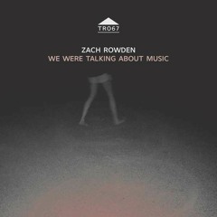 TR067 - Zach Rowden - We were talking about music [excerpt]