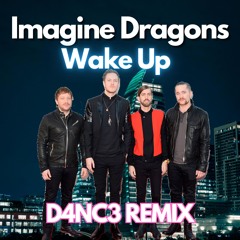 Imagine Dragons - Wake Up (D4NC3 Remix) | Electronic Dance Music Remix