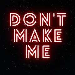 Don't Make Me