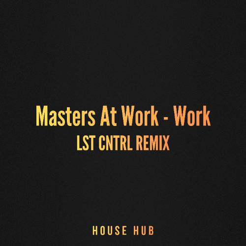 Stream Masters At Work - Work (LST CNTRL Remix) [FREE DOWNLOAD] by
