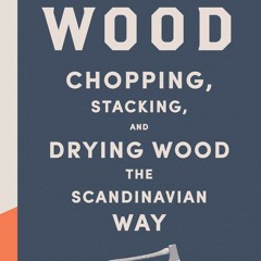 Download Norwegian Wood: Chopping, Stacking, and Drying Wood the Scandinavian