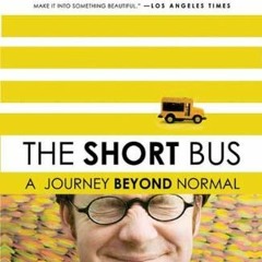 Access EPUB KINDLE PDF EBOOK The Short Bus: A Journey Beyond Normal by  Jonathan Mooney 📜