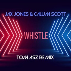 Jax Jones & Calum Scott - Whistle (Tom Asz Radio Remix)