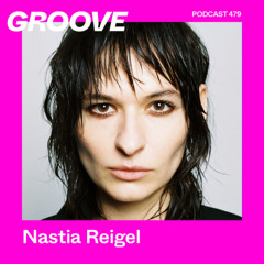 GROOVE Podcast 479 – Nastia Reigel