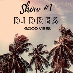 SHOW 1 X GOOD VIBES X DJ DRES