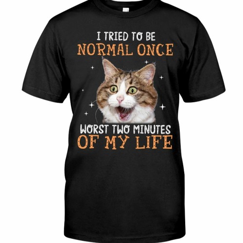 I Tried To Be Normal Once Worst Two Minutes Of My Life Shirt
