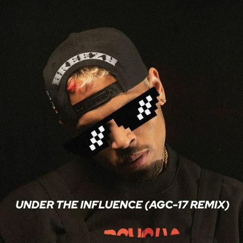 Under The Influence - Chris Brown (AGC-17 Remix)