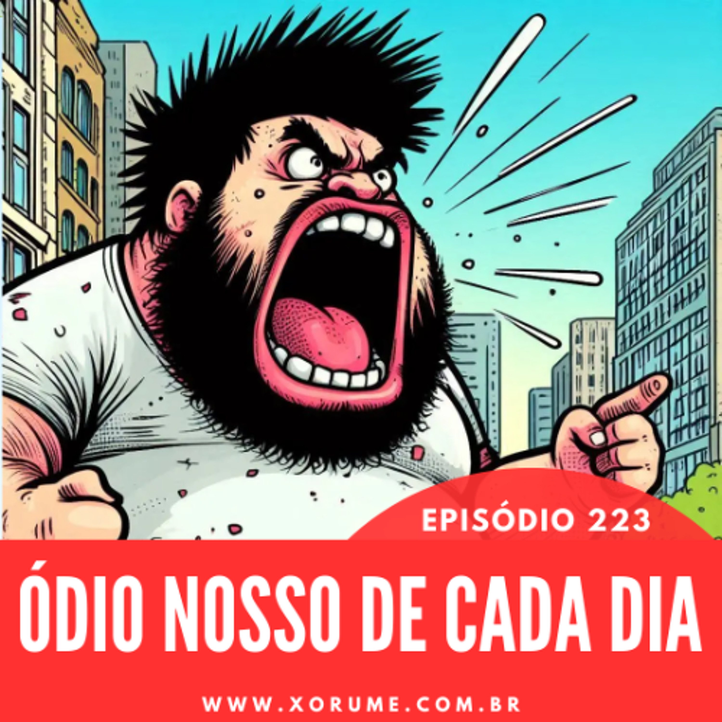 223 - EPISÓDIO 223 - O ÓDIO NOSSO DE CADA DIA NOS DAI HOJE