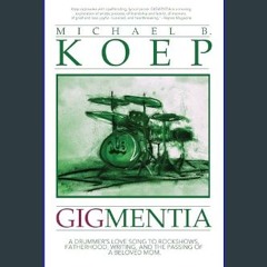 [PDF] ❤ Gigmentia: A Drummer's Love Song to Rock Shows, Fatherhood, Writing, and the Passing of a
