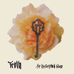 Troth - Unfinished Rose (from An Unfinished Rose)