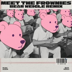 Meet The Frownies (Bear Weigle Remix)