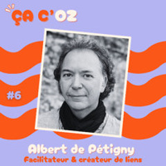 Ça C'Oz - E6 / Albert de Petigny, facilitateur et créateur de liens