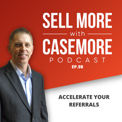 Ep.98 | Accelerate Your Referrals