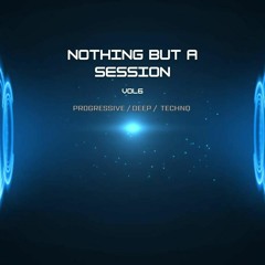 Nothing But A Session - Vol 6 - Progressive Deep Techno