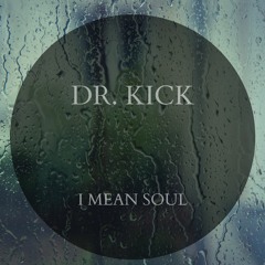 Dr. Kick - I Mean Soul