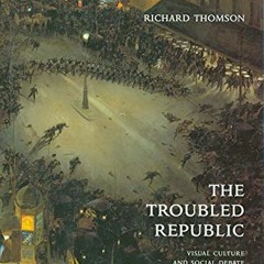 [Access] [EBOOK EPUB KINDLE PDF] The Troubled Republic: Visual Culture and Social Deb