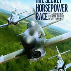 🍉[PDF-EPub] Download The Secret Horsepower Race Western Front Fighter Engine Development