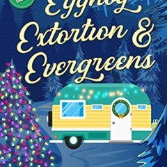 GET PDF 🖋️ Eggnog, Extortion, and Evergreens (A Camper & Criminals Cozy Mystery Seri