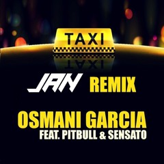 JAN Remix "El Taxi" - OSMANI GARCIA Ft. PITBULL & SENSATO