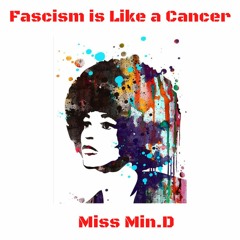 Fascism Is Like A Cancer - Miss Min.D