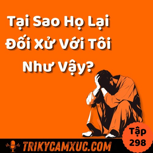 Tập 298: Tại Sao Họ Lại Đối Xử Với Tôi Như Vậy?