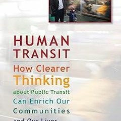 ( Human Transit: How Clearer Thinking about Public Transit Can Enrich Our Communities and Our L