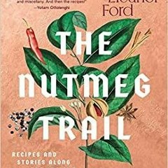 PDF/BOOK The Nutmeg Trail: Recipes and Stories Along the Ancient Spice Routes