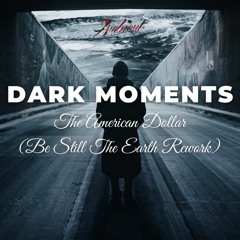 The American Dollar - Dark Moments (Be Still The Earth Rework)