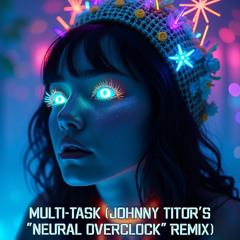 Multi-Task (Johnny Titor's "Neural Overclock" Remix)