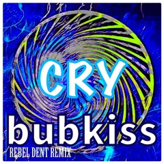 Cry - bubkiss (Rebel Dent Remix)