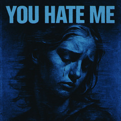 YOU HATE ME