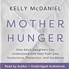 Read* Mother Hunger: How Adult Daughters Can Understand and Heal from Lost Nurturance, Protection, a