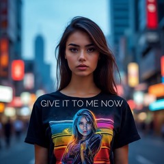 Give it to Me Now