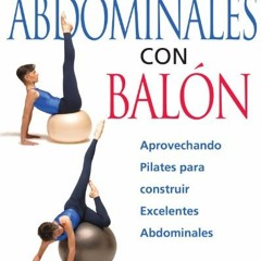 Get KINDLE PDF EBOOK EPUB Abdominales con Balon: Aprovechando Pilates para construir